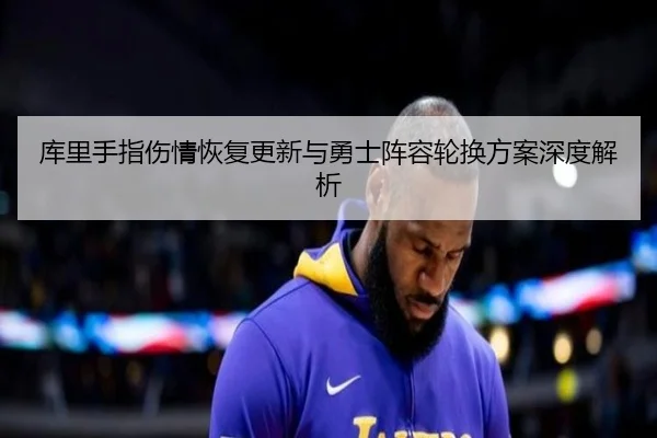 库里手指伤情恢复更新与勇士阵容轮换方案深度解析